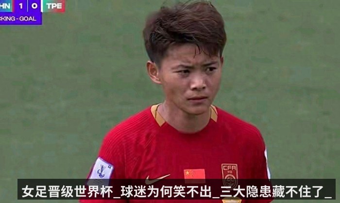 女足晋级世界杯_球迷为何笑不出_三大隐患藏不住了_