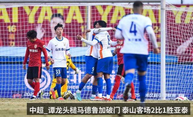 中超_谭龙头槌马德鲁加破门 泰山客场2比1胜亚泰